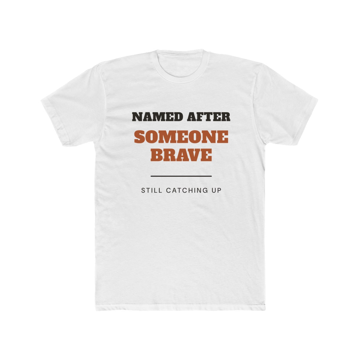 Named After Someone Brave, printed on a cotton crew tee in Solid White