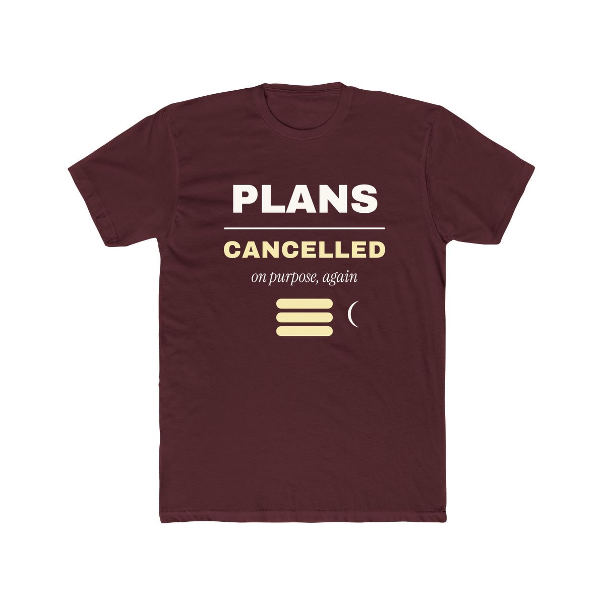 Plans Cancelled, On Purpose, printed on a cotton crew tee in Solid Maroon