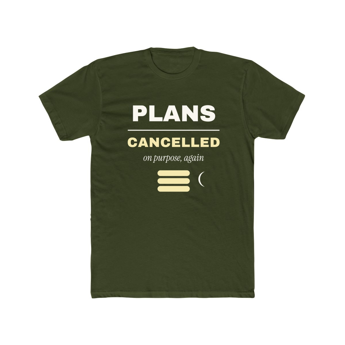 Plans Cancelled, On Purpose, printed on a cotton crew tee in Solid Military Green