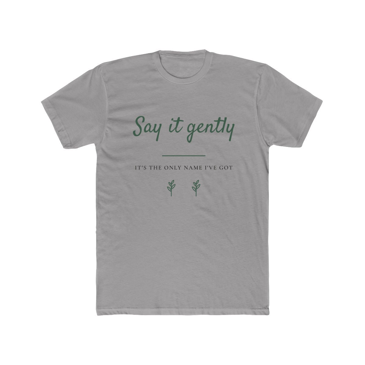 Say It Gently, printed on a cotton crew tee in Solid Light Grey