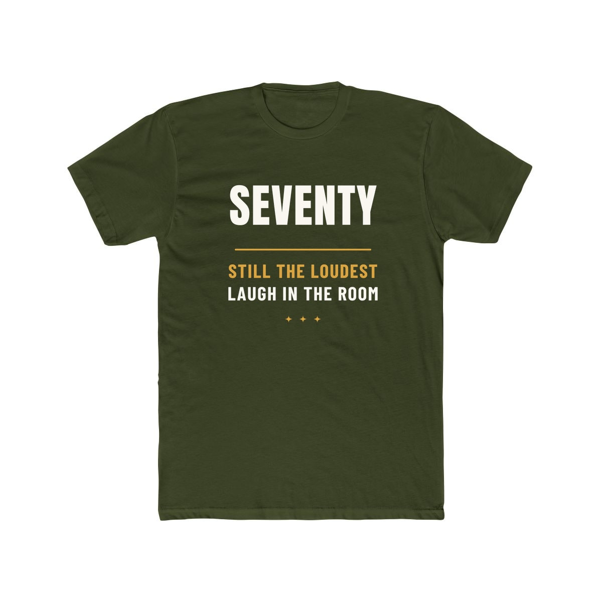 Seventy, Loudest Laugh, printed on a cotton crew tee in Solid Military Green