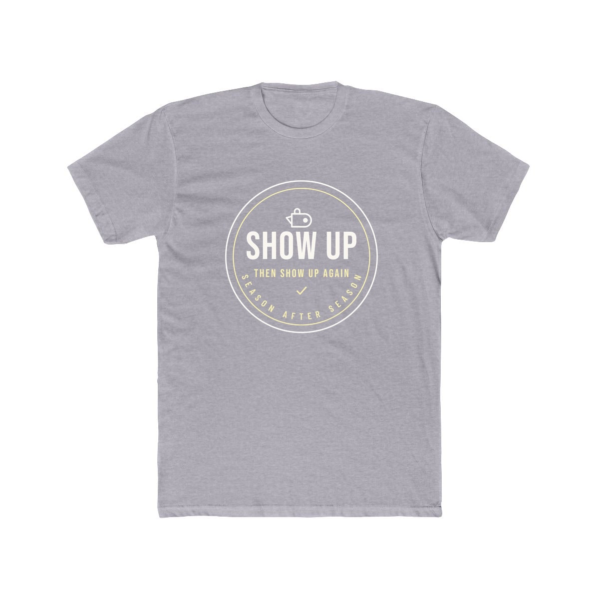 Show Up Then Show Up Again, printed on a cotton crew tee in Heather Grey