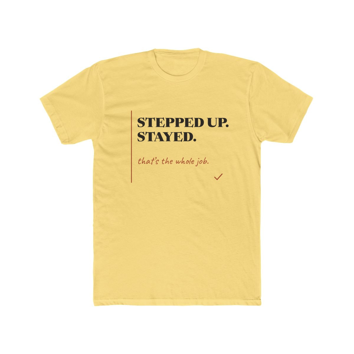 Stepped Up And Stayed, printed on a cotton crew tee in Solid Banana Cream