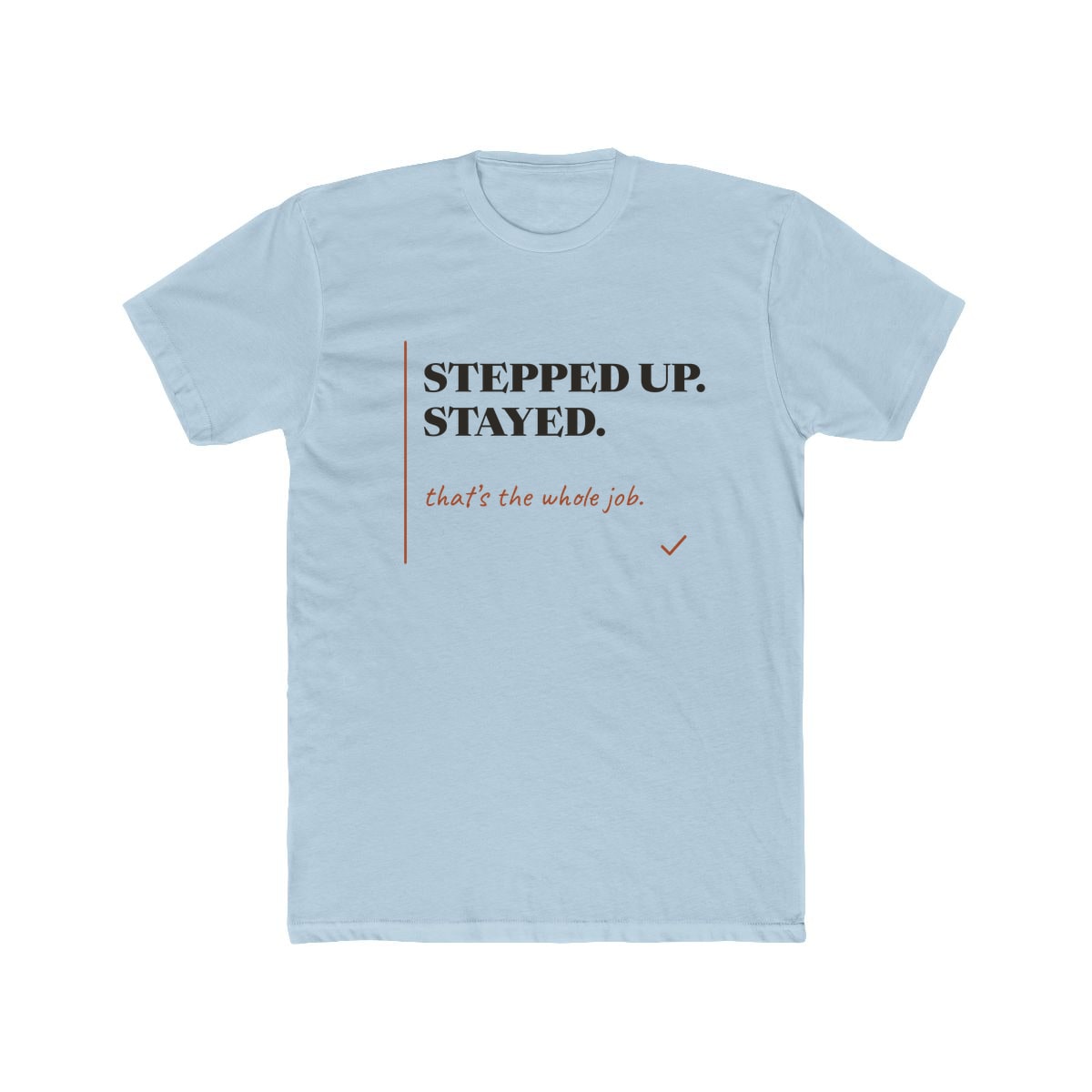 Stepped Up And Stayed, printed on a cotton crew tee in Solid Light Blue