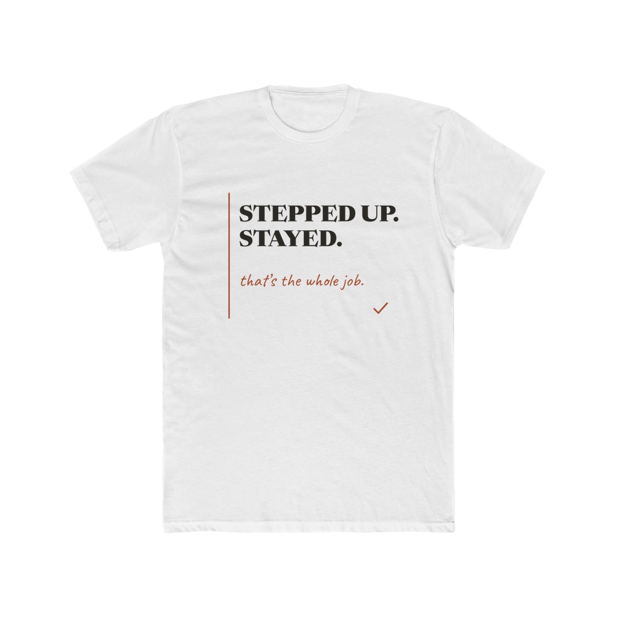 Stepped Up And Stayed, printed on a cotton crew tee in Solid White
