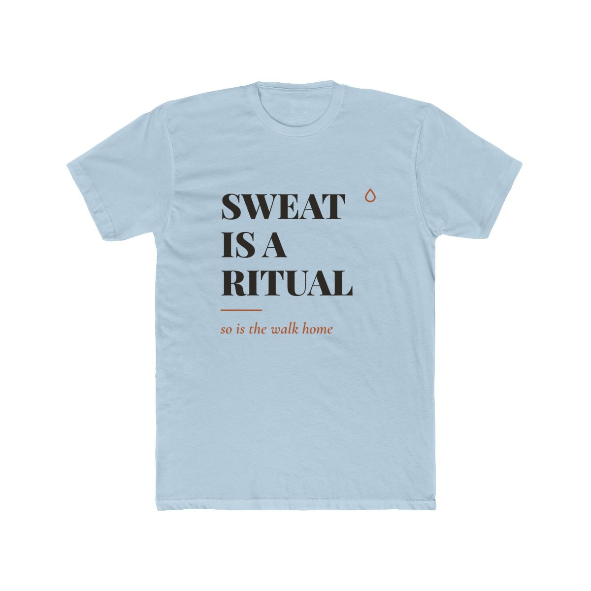 Sweat Is A Ritual, printed on a cotton crew tee in Solid Light Blue