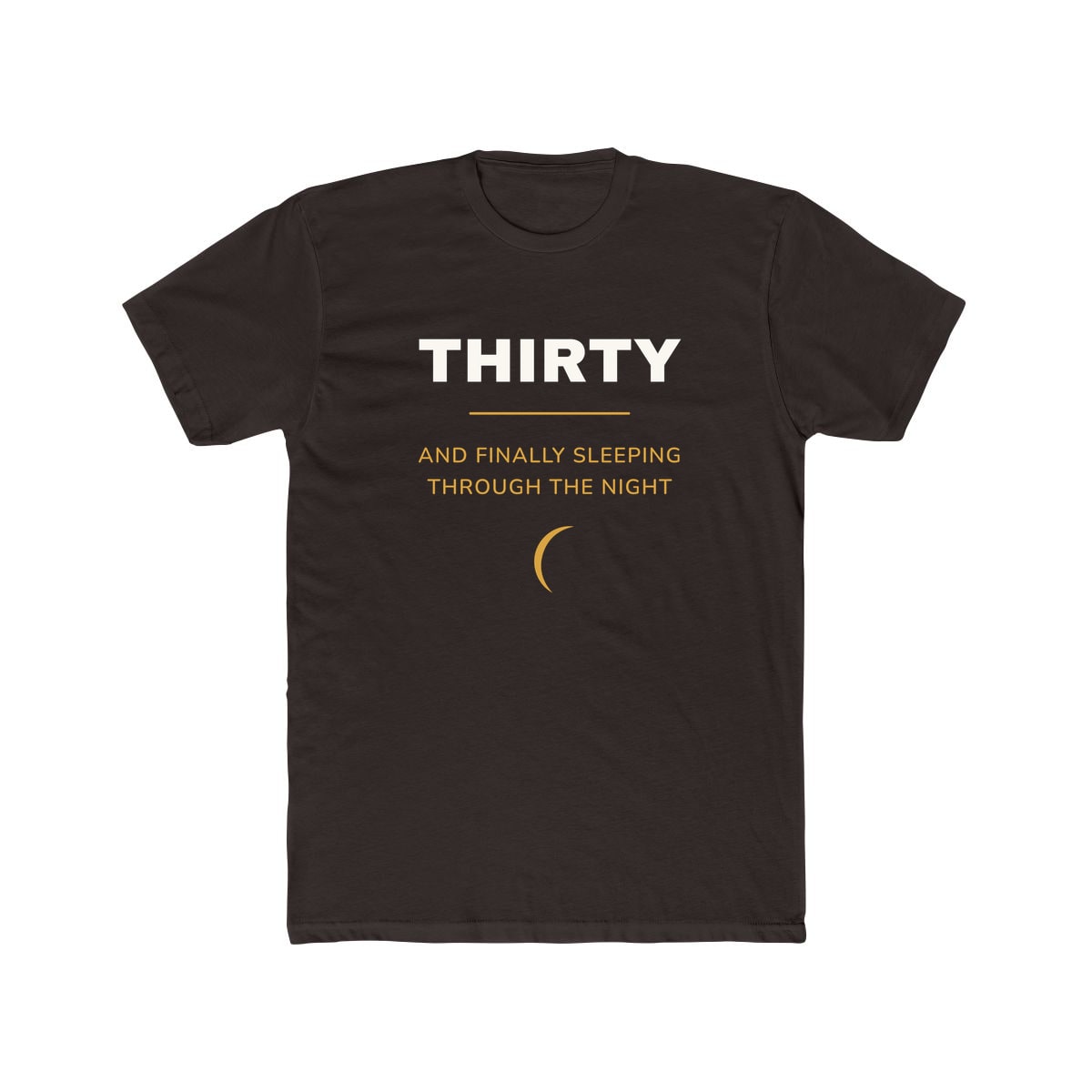 Thirty, Sleeping Through, printed on a cotton crew tee in Solid Dark Chocolate
