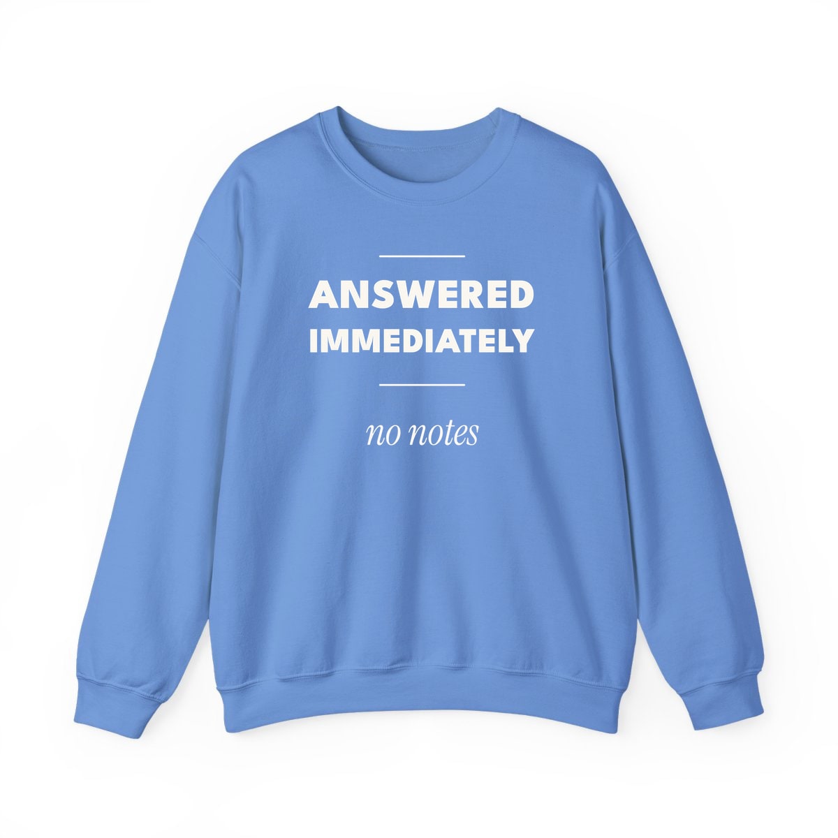Answered Immediately, printed on a crewneck in Carolina Blue