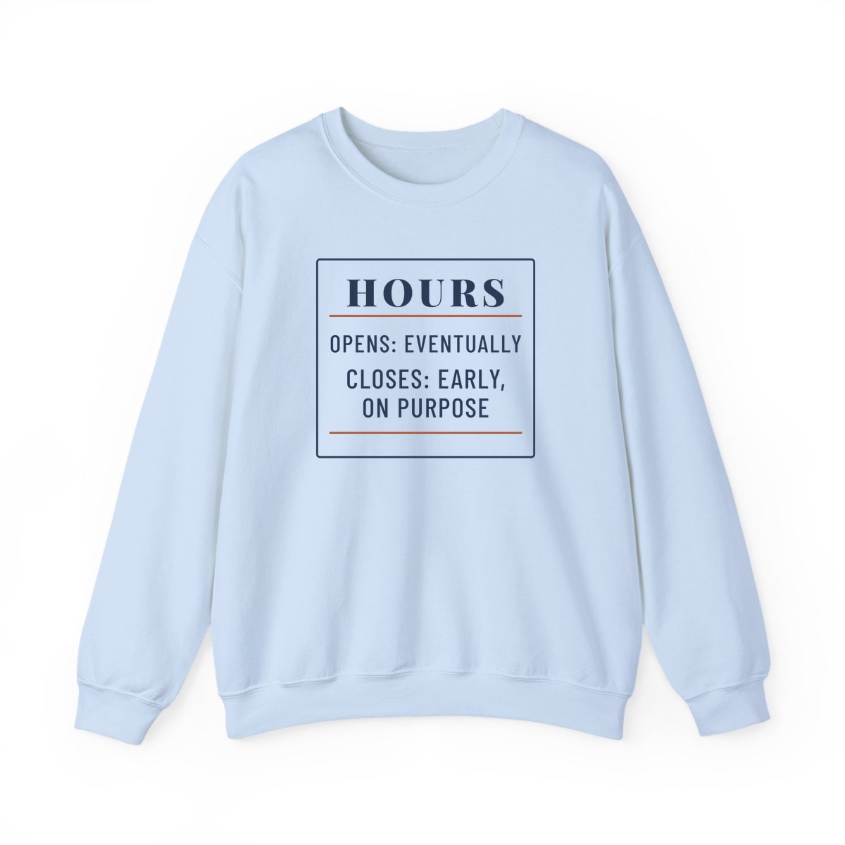 Hours: Opens Eventually, printed on a crewneck in Light Blue