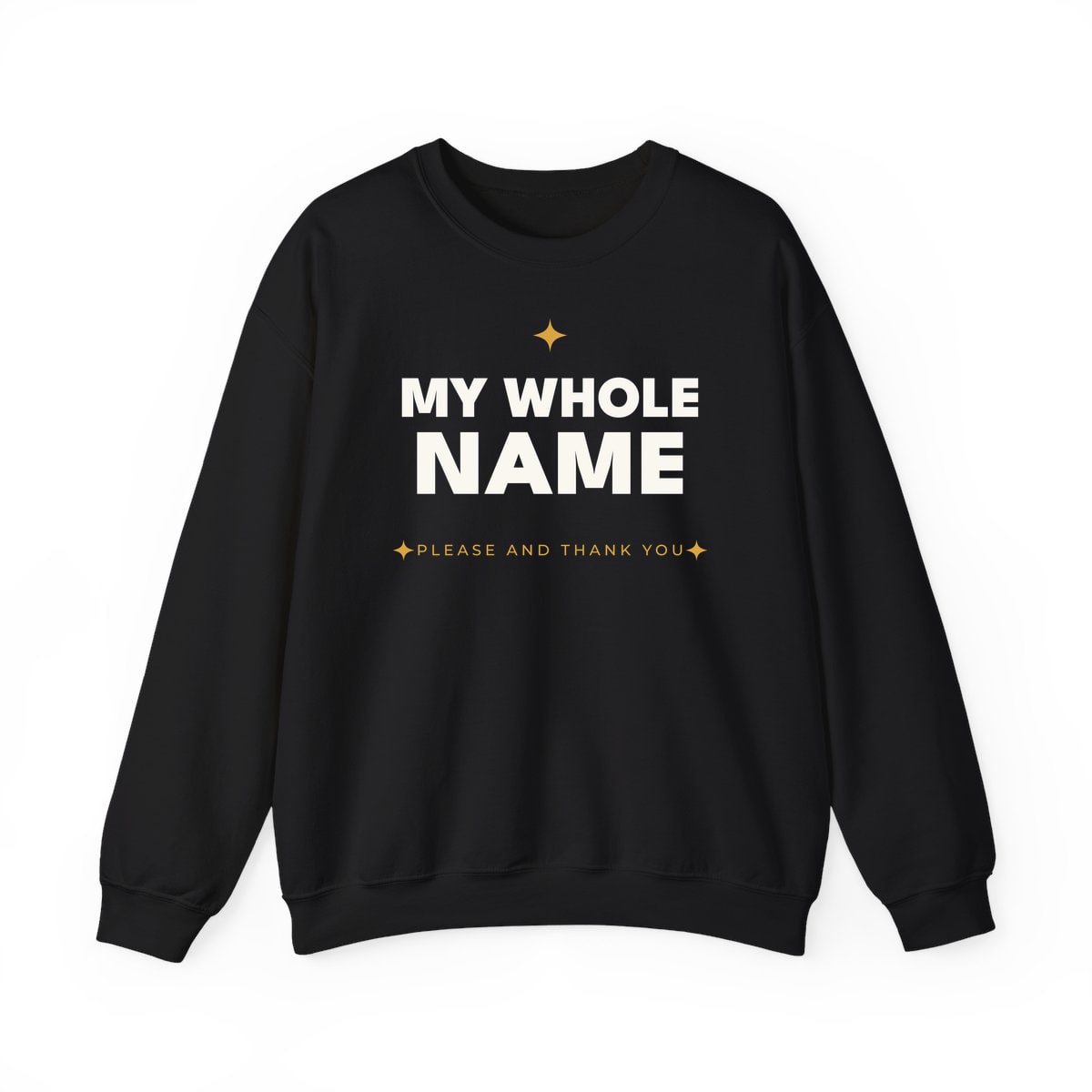 My Whole Name, printed on a crewneck in Black