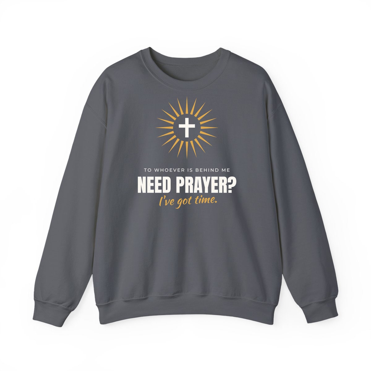 Need Prayer? I've Got Time, printed on a crewneck in Charcoal