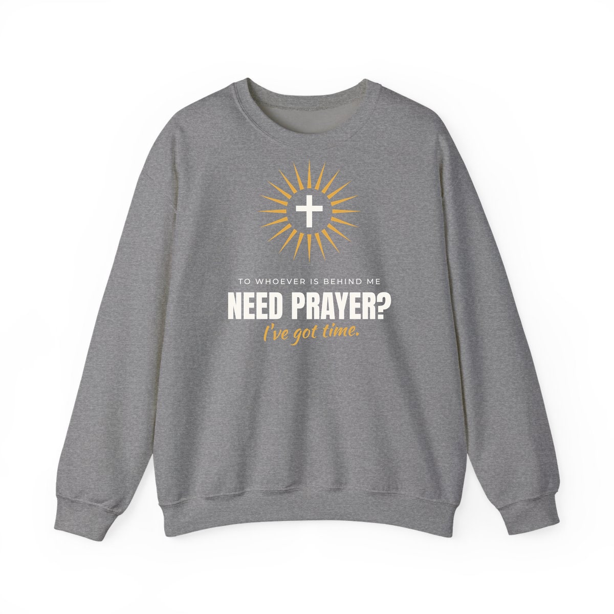 Need Prayer? I've Got Time, printed on a crewneck in Graphite Heather