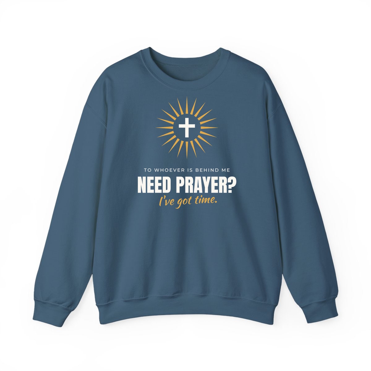 Need Prayer? I've Got Time, printed on a crewneck in Indigo Blue