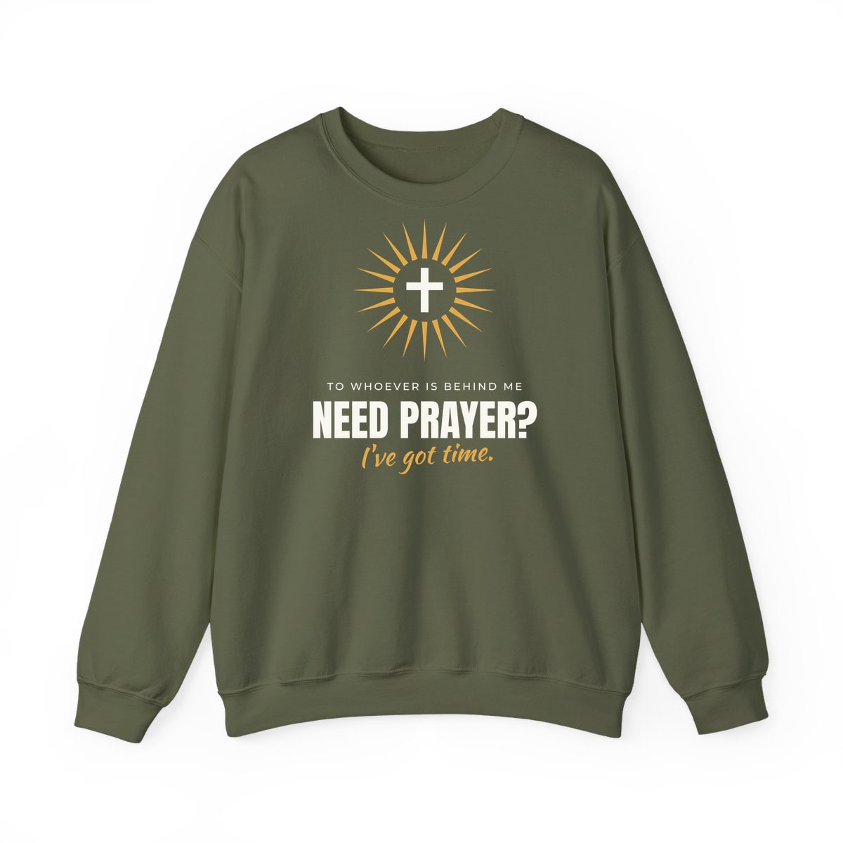 Need Prayer? I've Got Time, printed on a crewneck in Military Green