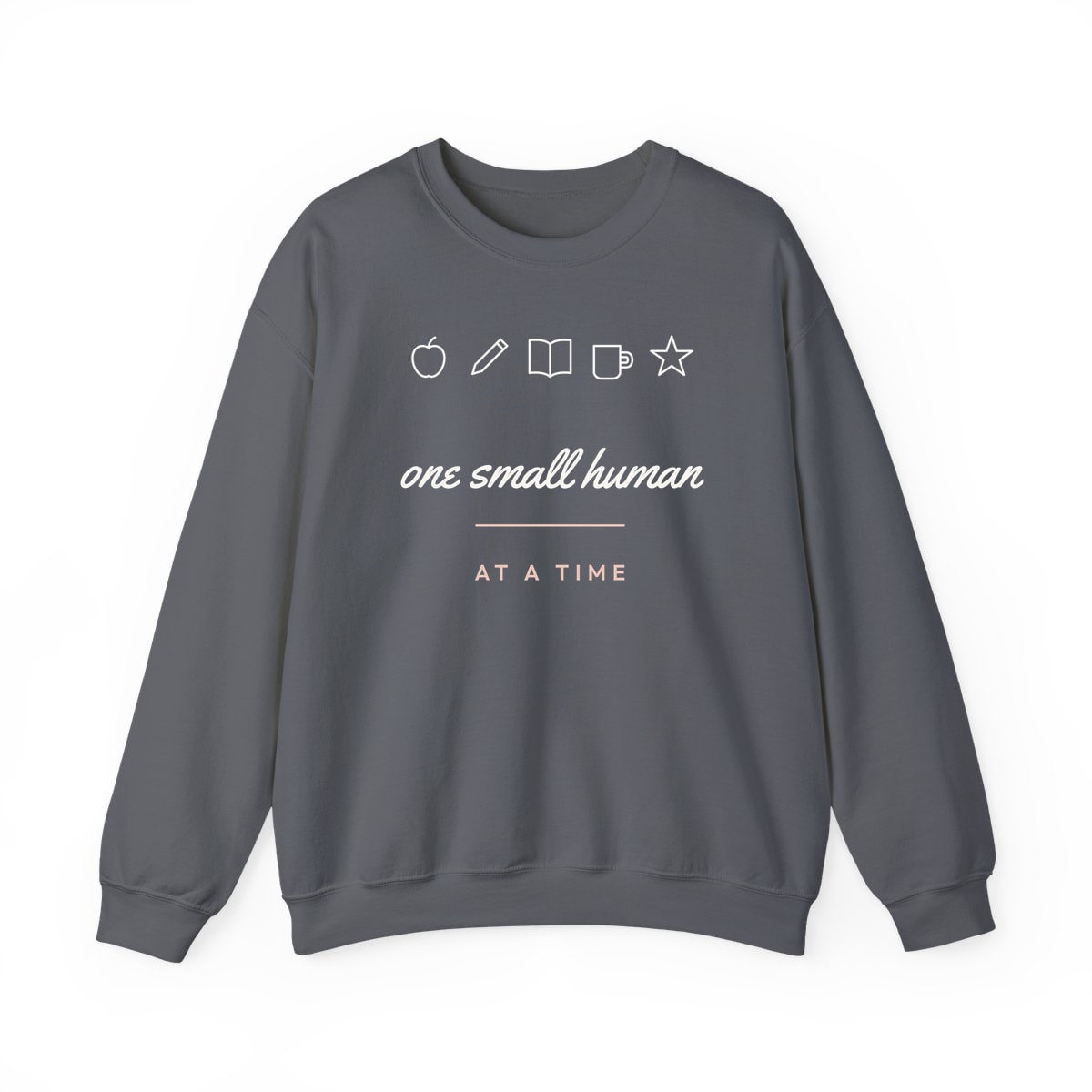 One Small Human At A Time, printed on a crewneck in Charcoal