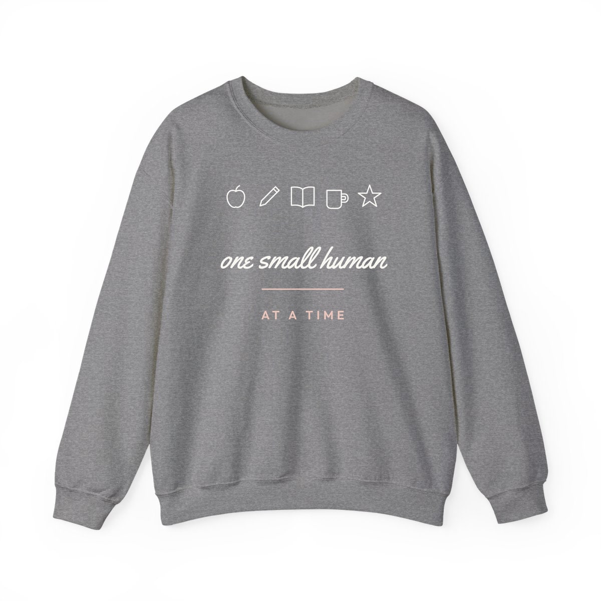 One Small Human At A Time, printed on a crewneck in Graphite Heather
