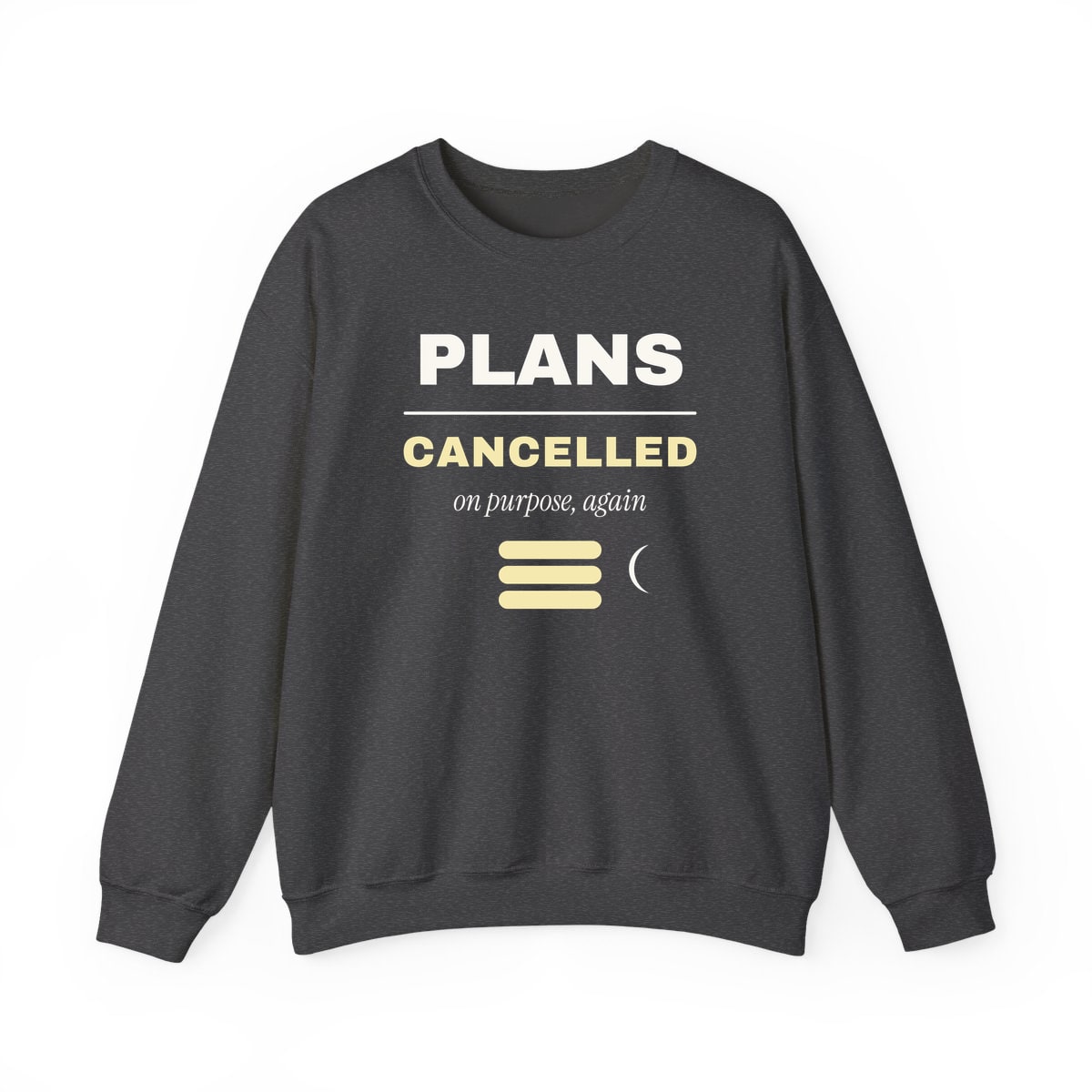 Plans Cancelled, On Purpose, printed on a crewneck in Dark Heather