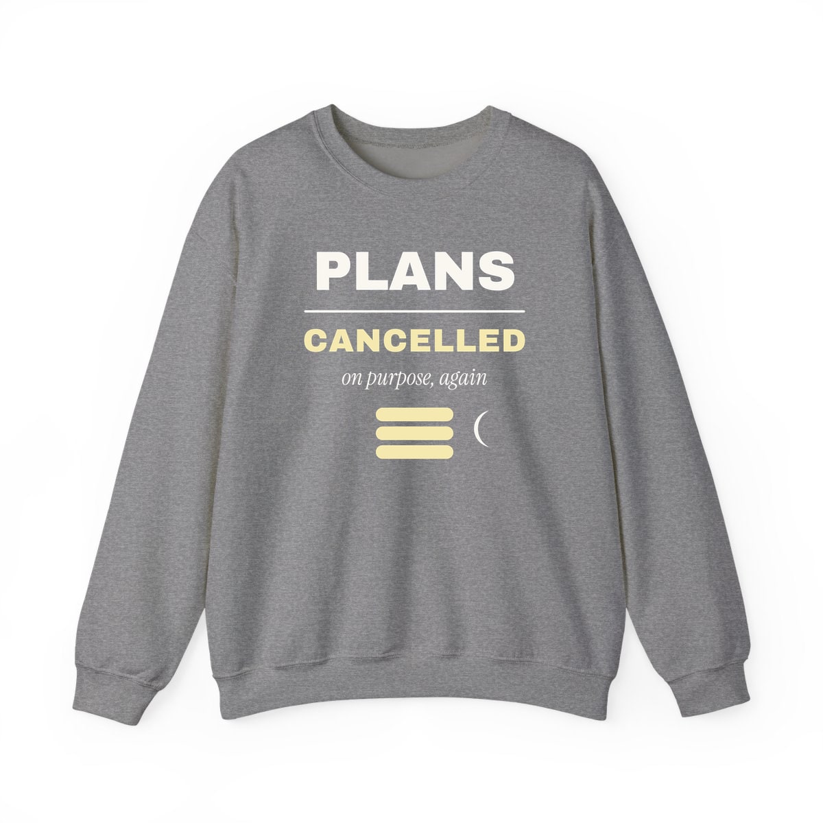 Plans Cancelled, On Purpose, printed on a crewneck in Graphite Heather
