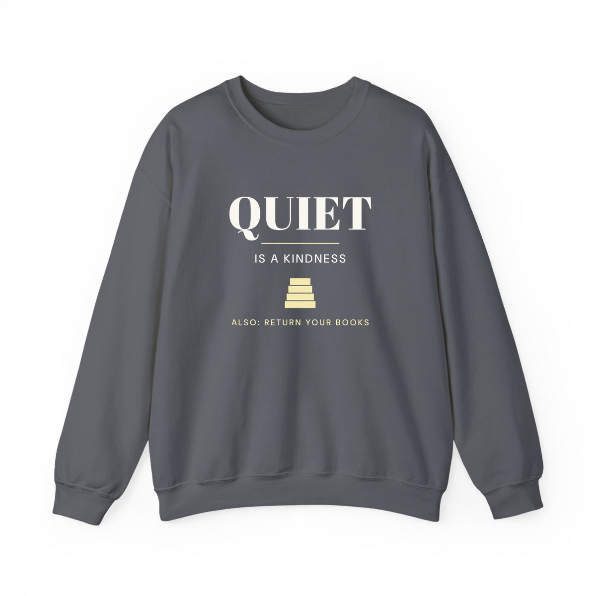 Quiet Is A Kindness, printed on a crewneck in Charcoal