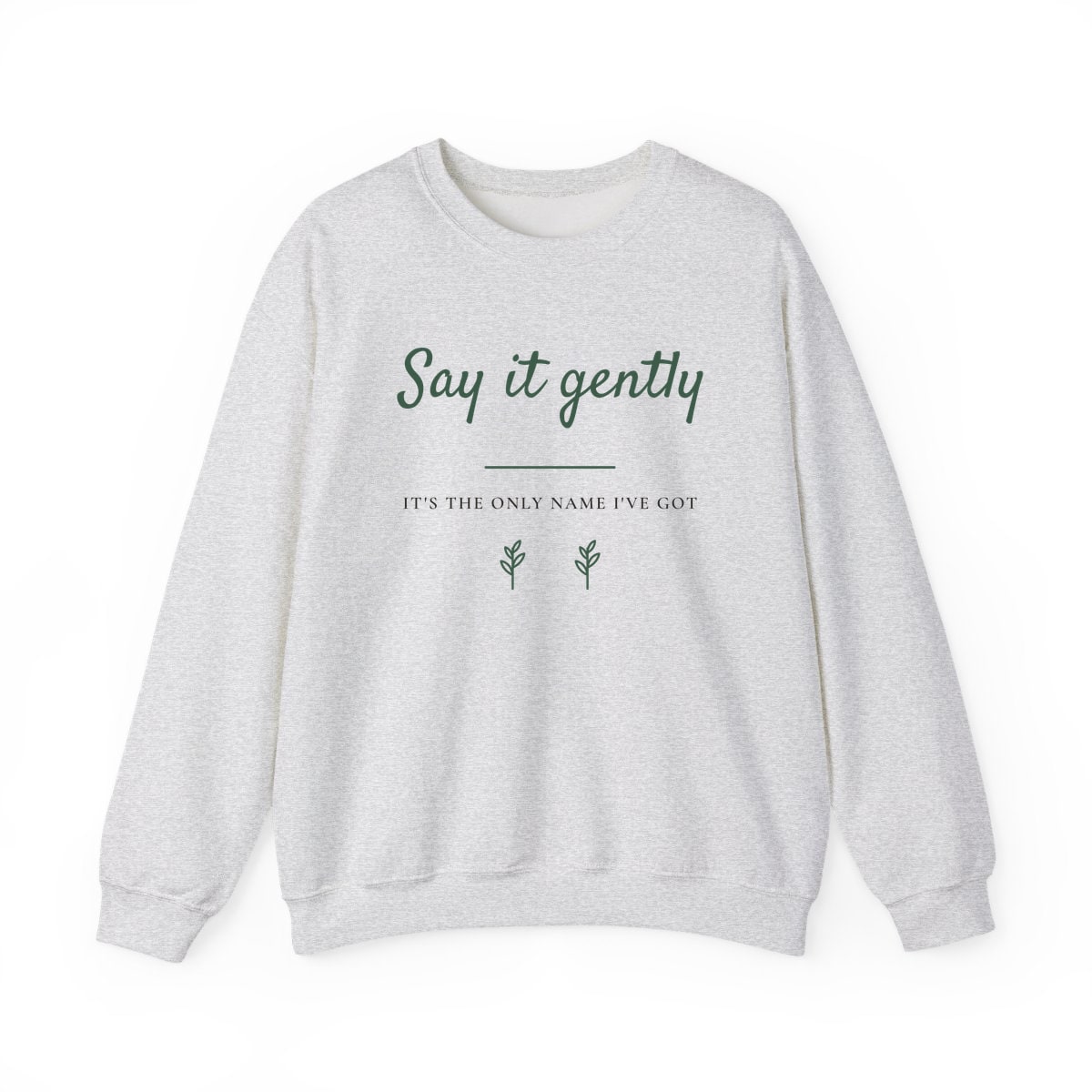 Say It Gently, printed on a crewneck in Ash