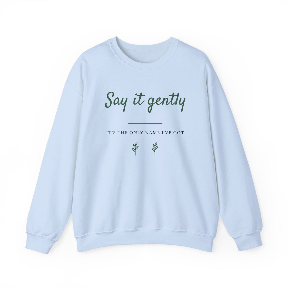 Say It Gently, printed on a crewneck in Light Blue