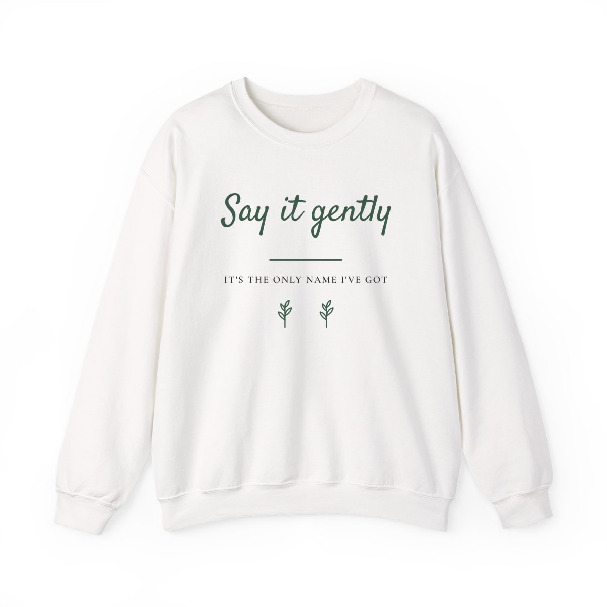 Say It Gently, printed on a crewneck in White