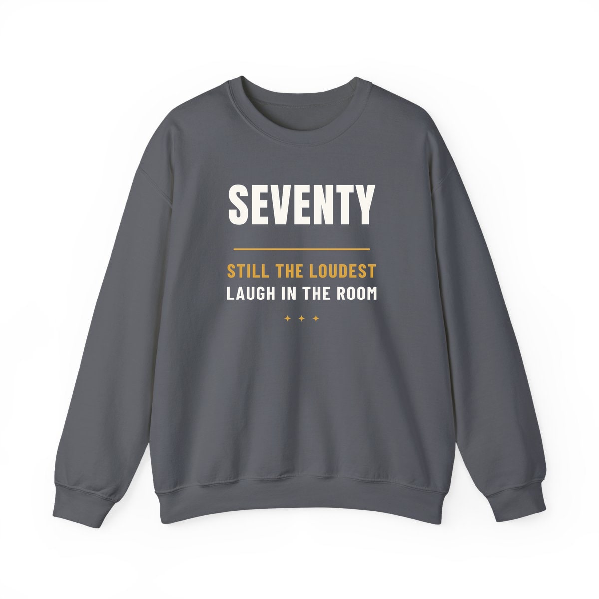Seventy, Loudest Laugh, printed on a crewneck in Charcoal