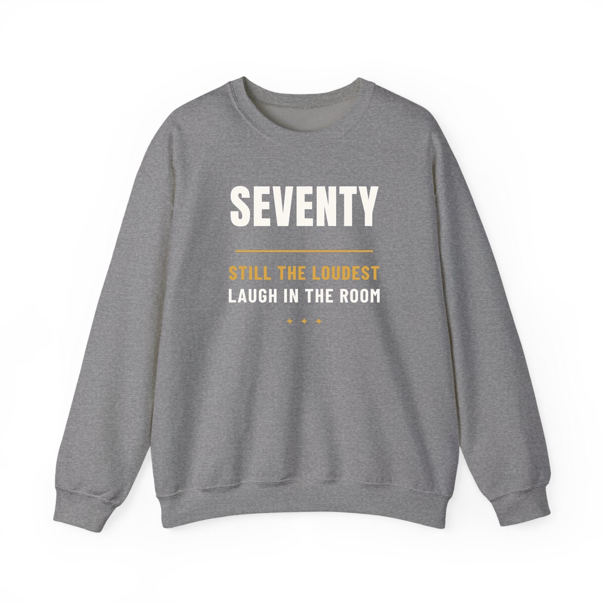 Seventy, Loudest Laugh, printed on a crewneck in Graphite Heather