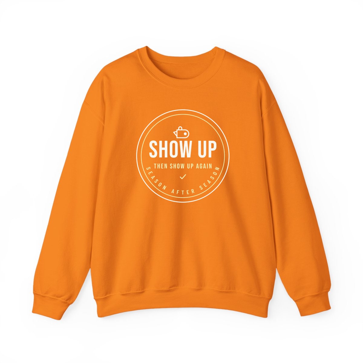 Show Up Then Show Up Again, printed on a crewneck in Safety Orange