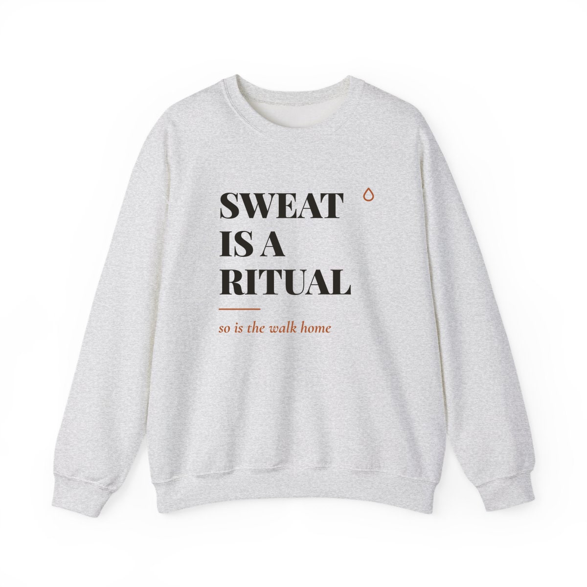 Sweat Is A Ritual, printed on a crewneck in Ash
