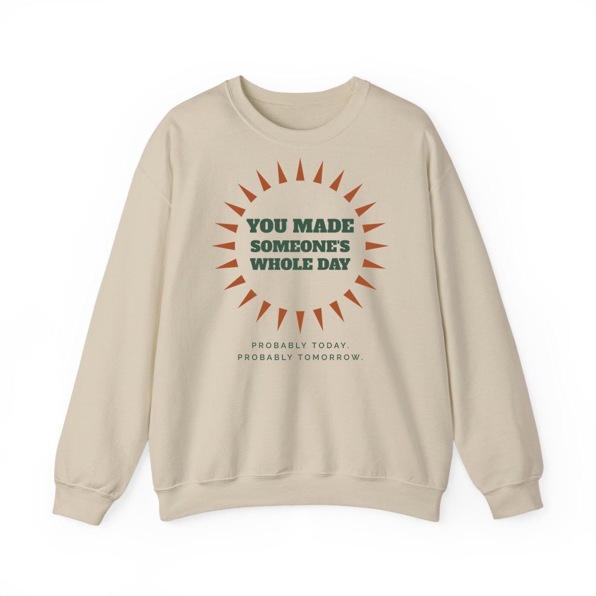 You Made Someone's Whole Day, printed on a crewneck in Sand