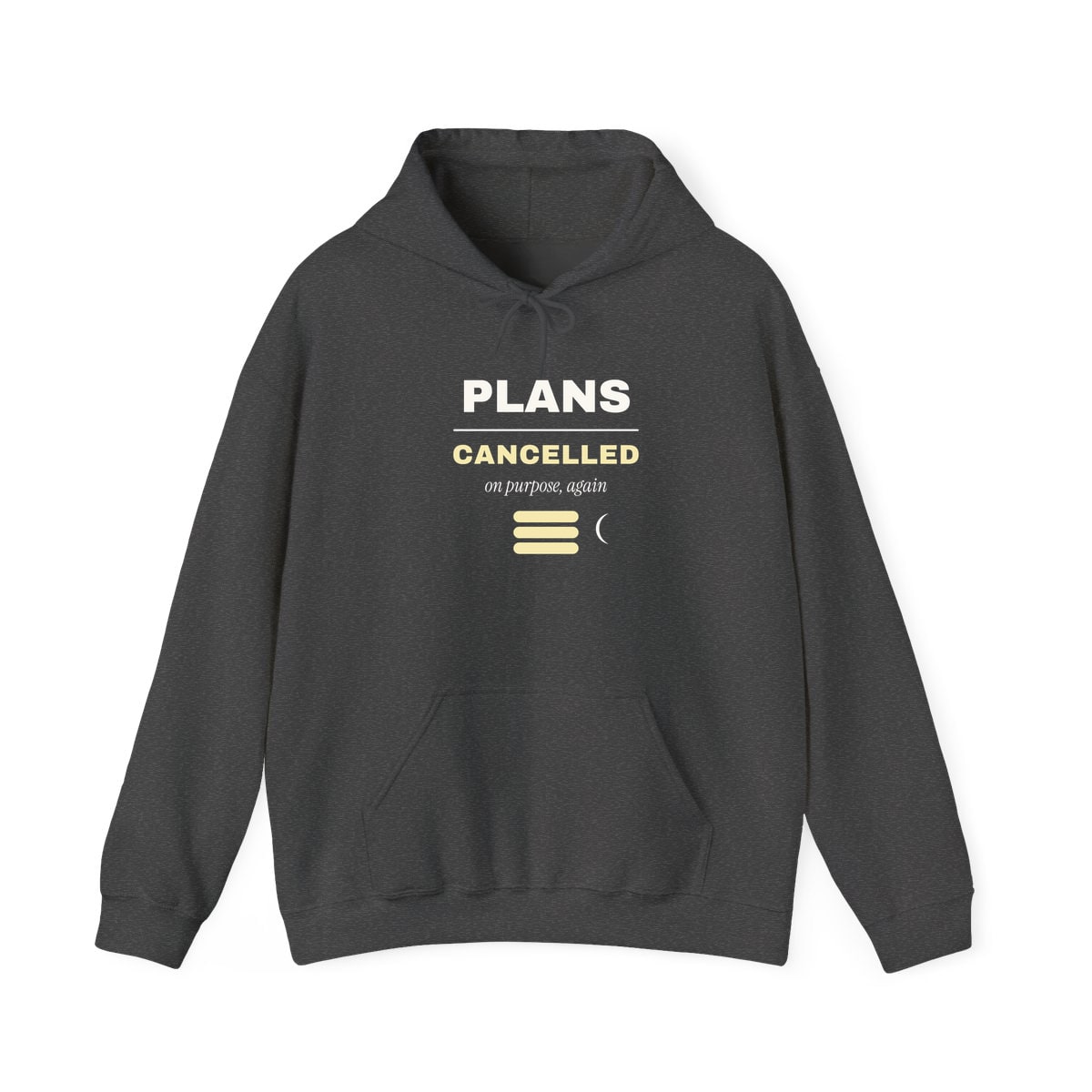 Plans Cancelled, On Purpose, printed on a hoodie in Dark Heather