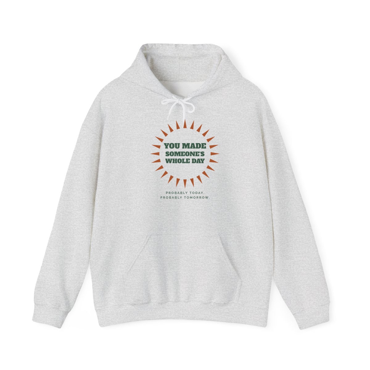 You Made Someone's Whole Day, printed on a hoodie in Ash