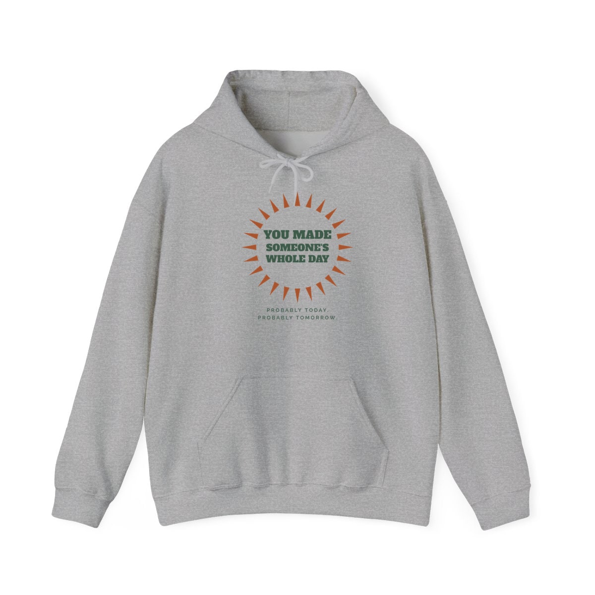 You Made Someone's Whole Day, printed on a hoodie in Sport Grey