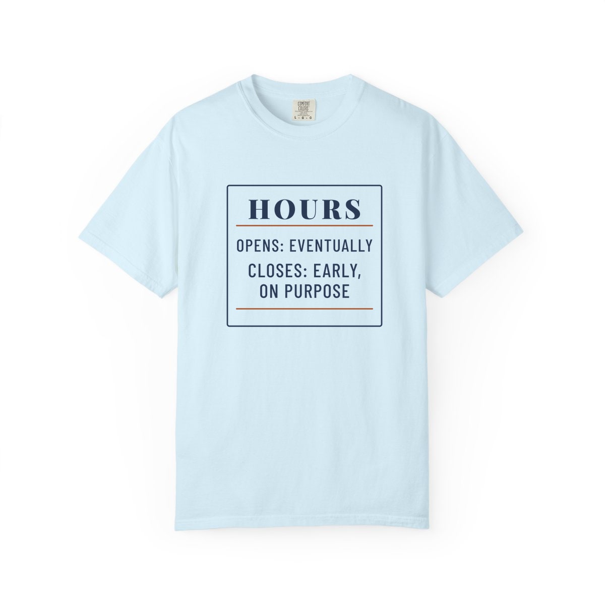 Hours: Opens Eventually, printed on a Comfort Colors garment-dyed t-shirt in Chambray
