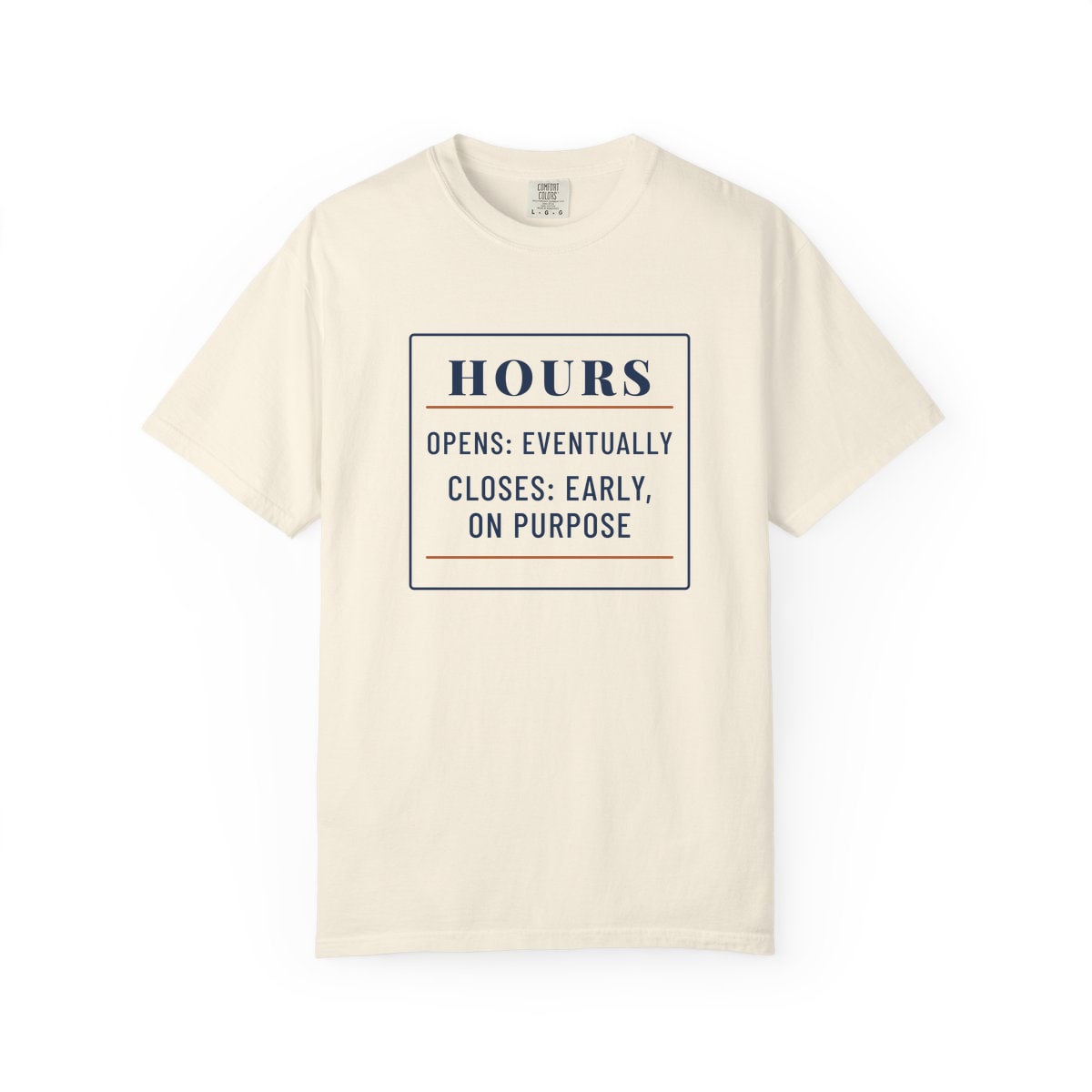 Hours: Opens Eventually, printed on a Comfort Colors garment-dyed t-shirt in Ivory