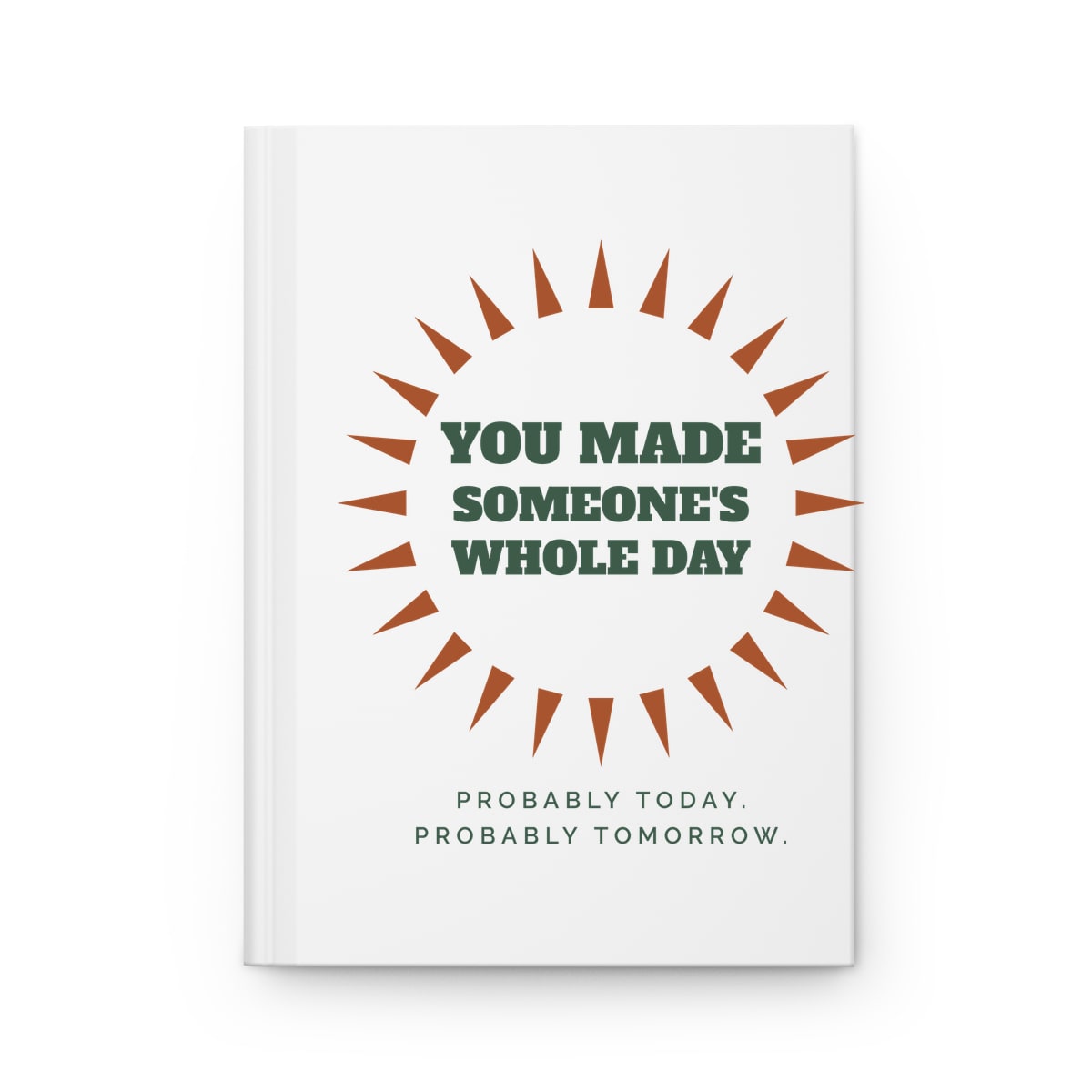 You Made Someone's Whole Day, printed on a journal in White