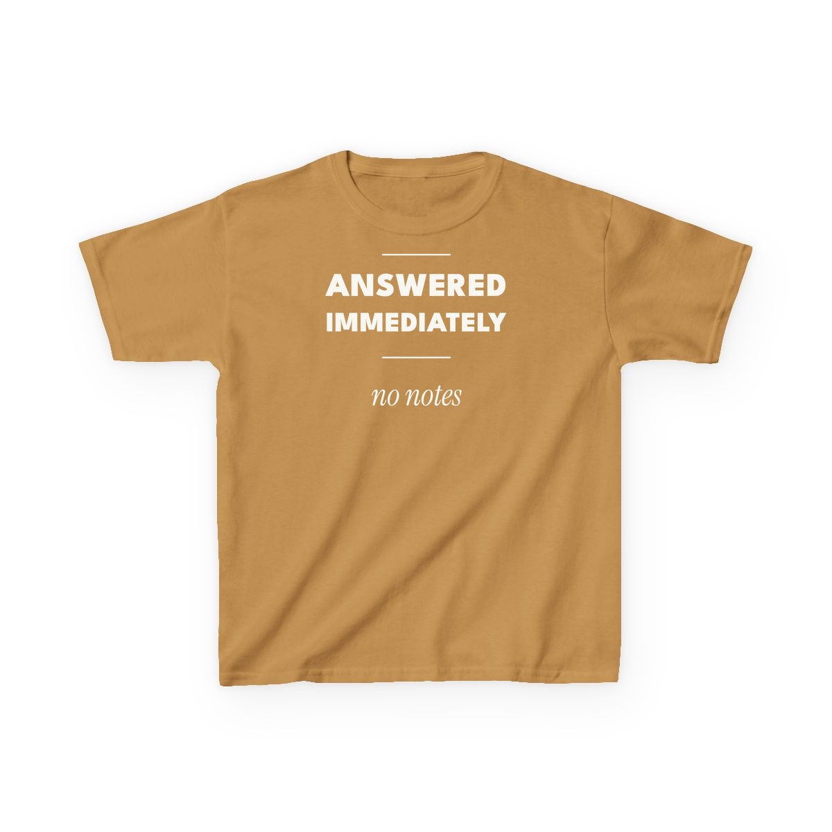 Answered Immediately, printed on a kids tee in Old Gold