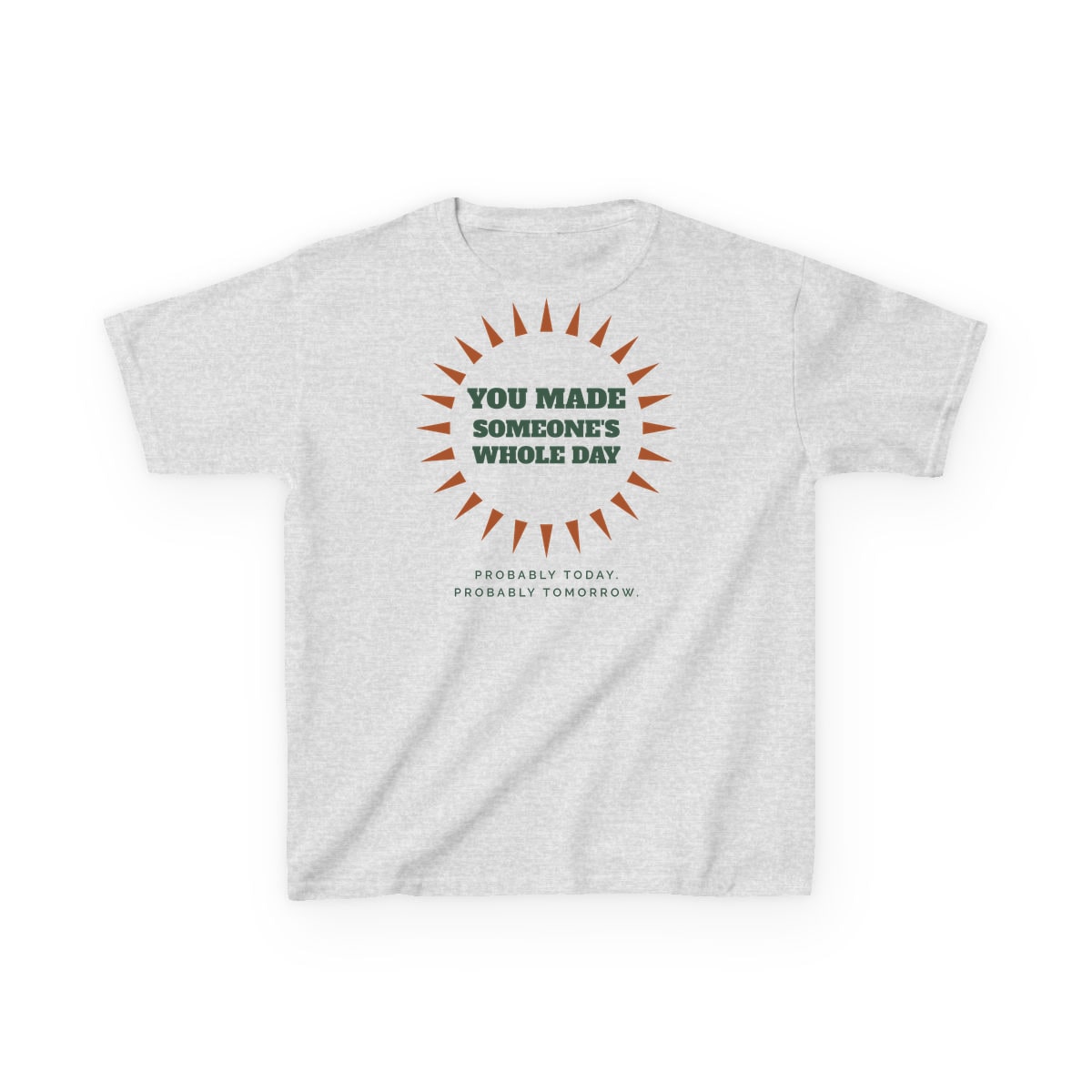 You Made Someone's Whole Day, printed on a kids tee in Ash