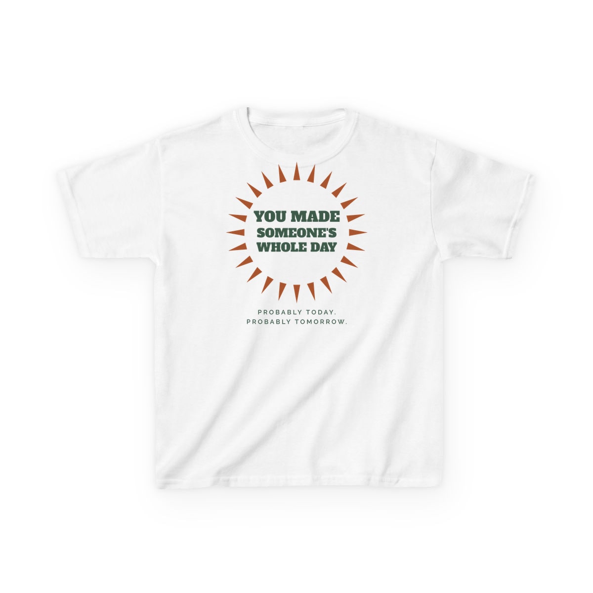 You Made Someone's Whole Day, printed on a kids tee in White