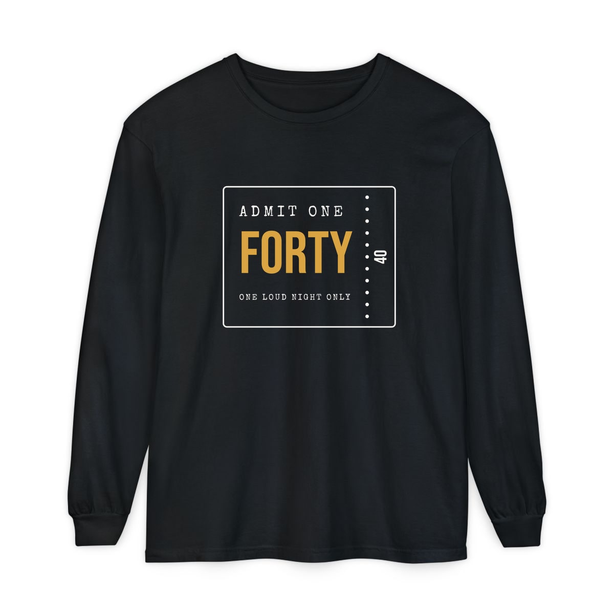 Admit One: Forty, printed on a long sleeve in Black