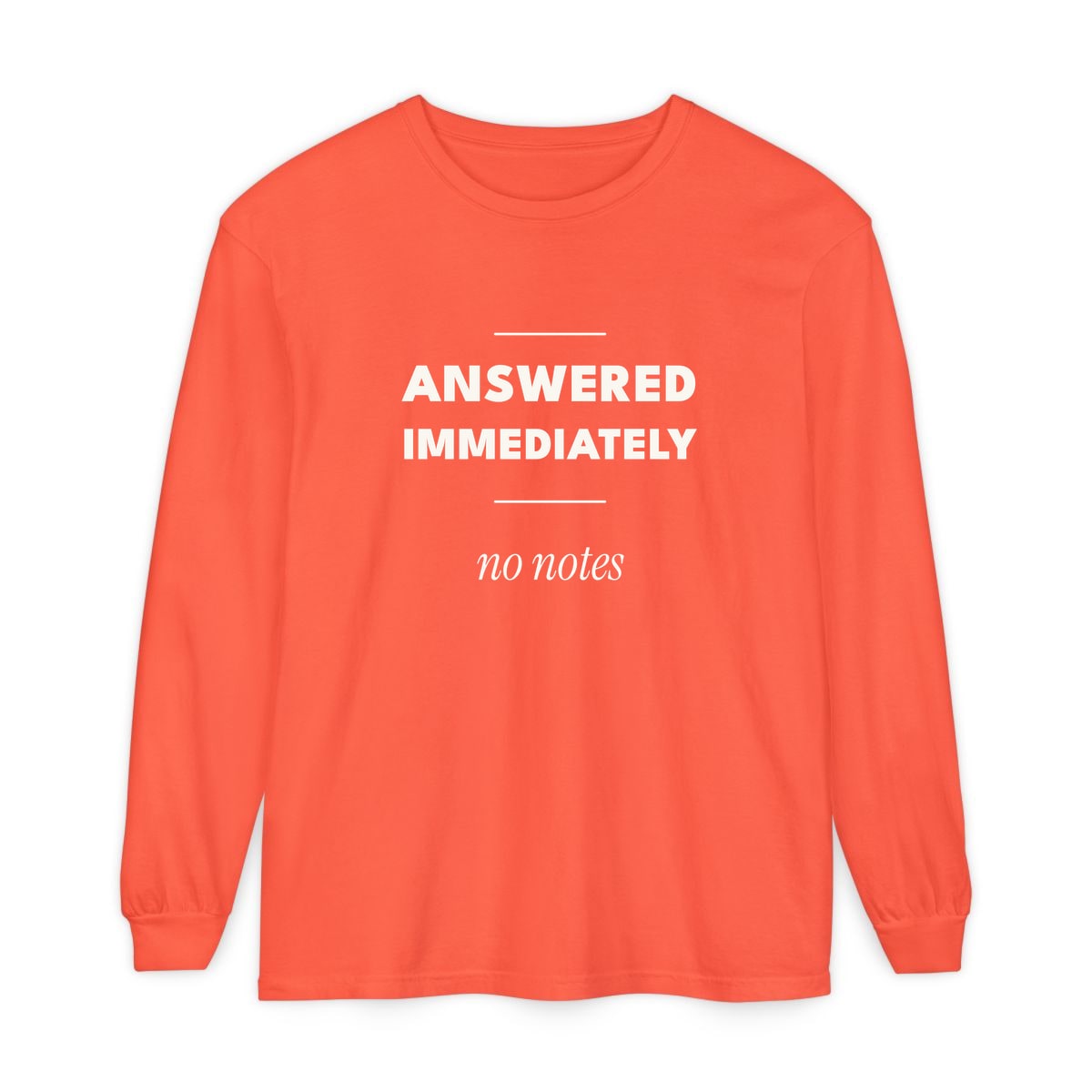 Answered Immediately, printed on a long sleeve in Bright Salmon
