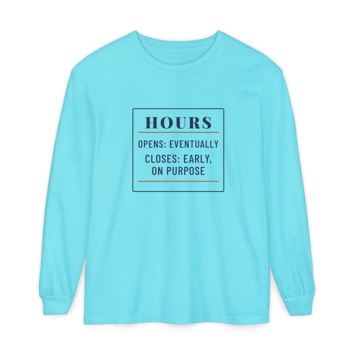 Hours: Opens Eventually, printed on a long sleeve in Lagoon Blue