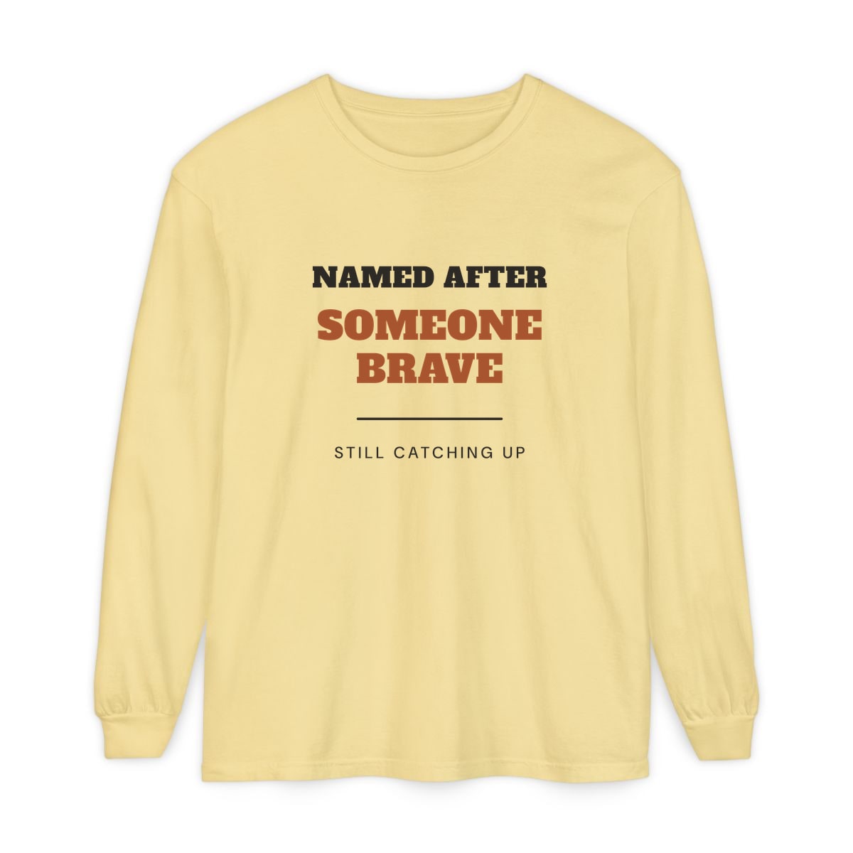 Named After Someone Brave, printed on a long sleeve in Butter