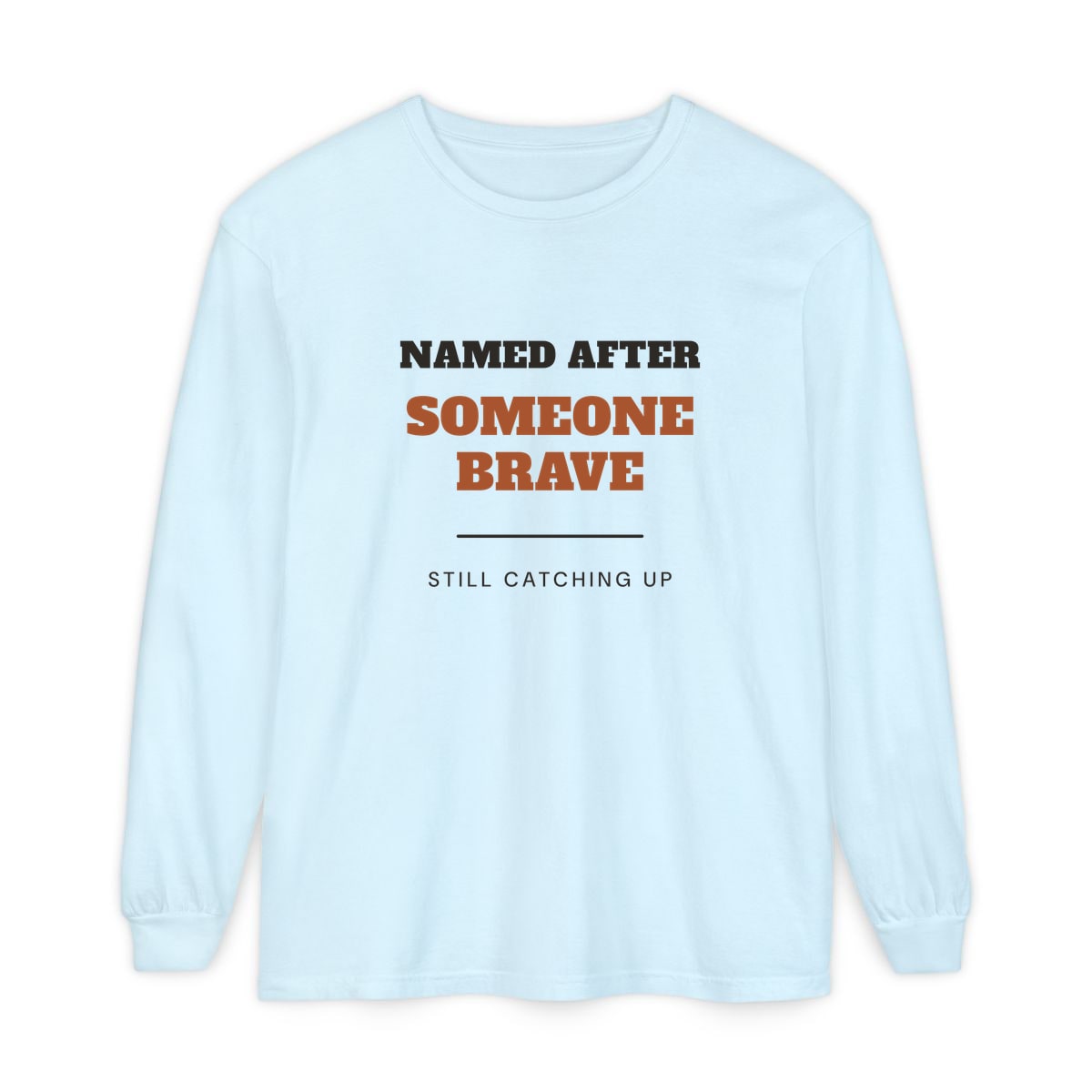 Named After Someone Brave, printed on a long sleeve in Chambray