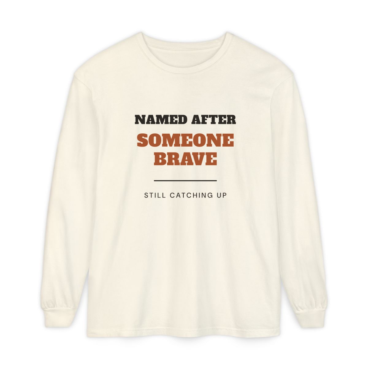 Named After Someone Brave, printed on a long sleeve in Ivory