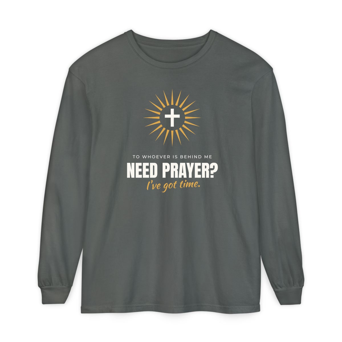 Need Prayer? I've Got Time, printed on a long sleeve in Pepper