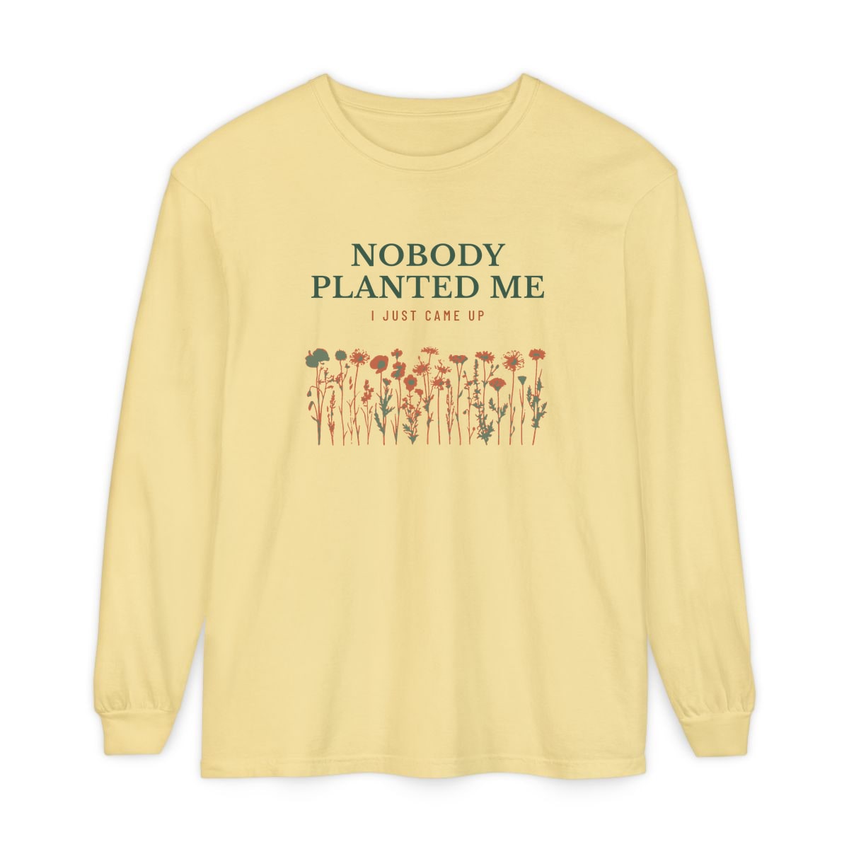 Nobody Planted Me, printed on a long sleeve in Butter