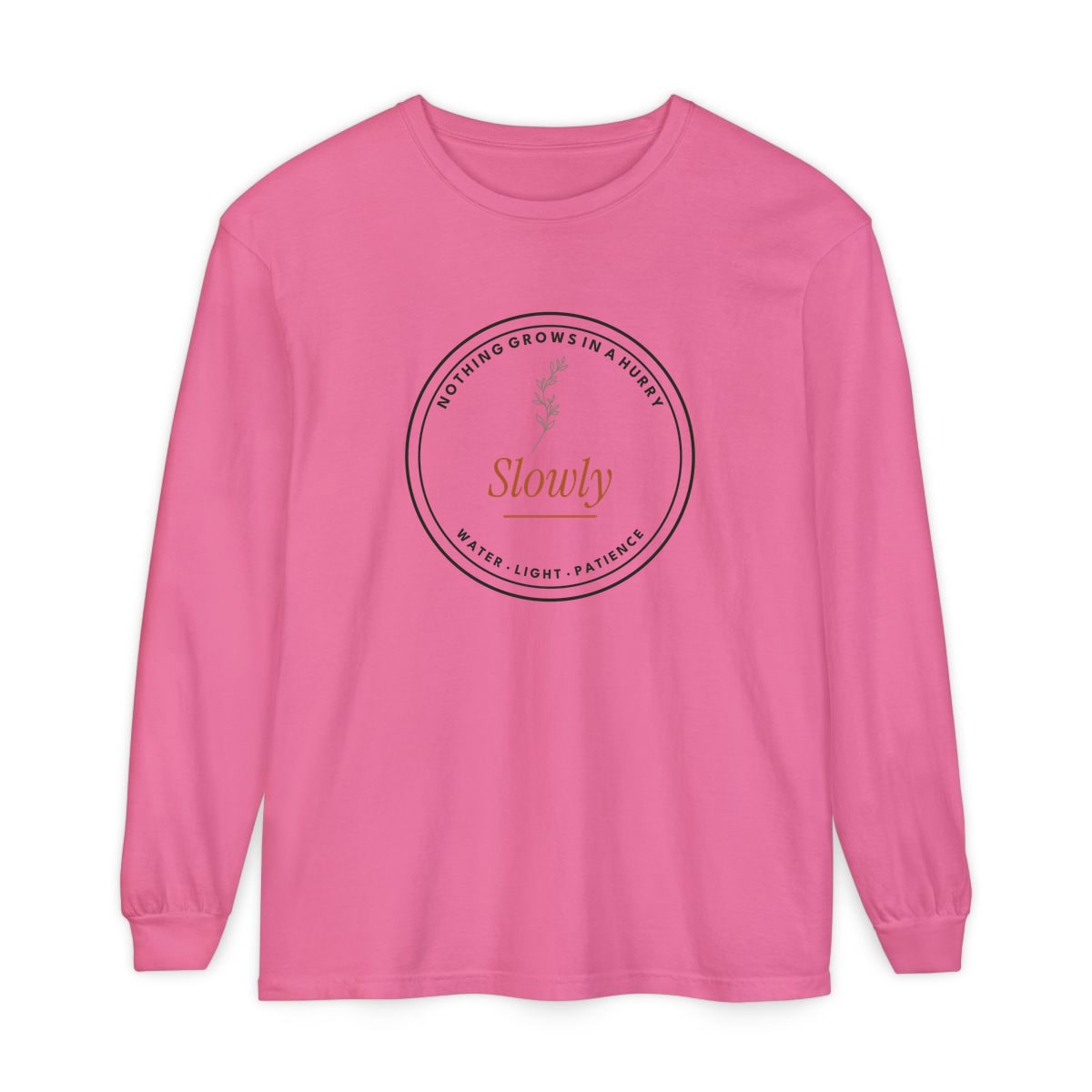 Nothing Grows In A Hurry, printed on a long sleeve in Crunchberry