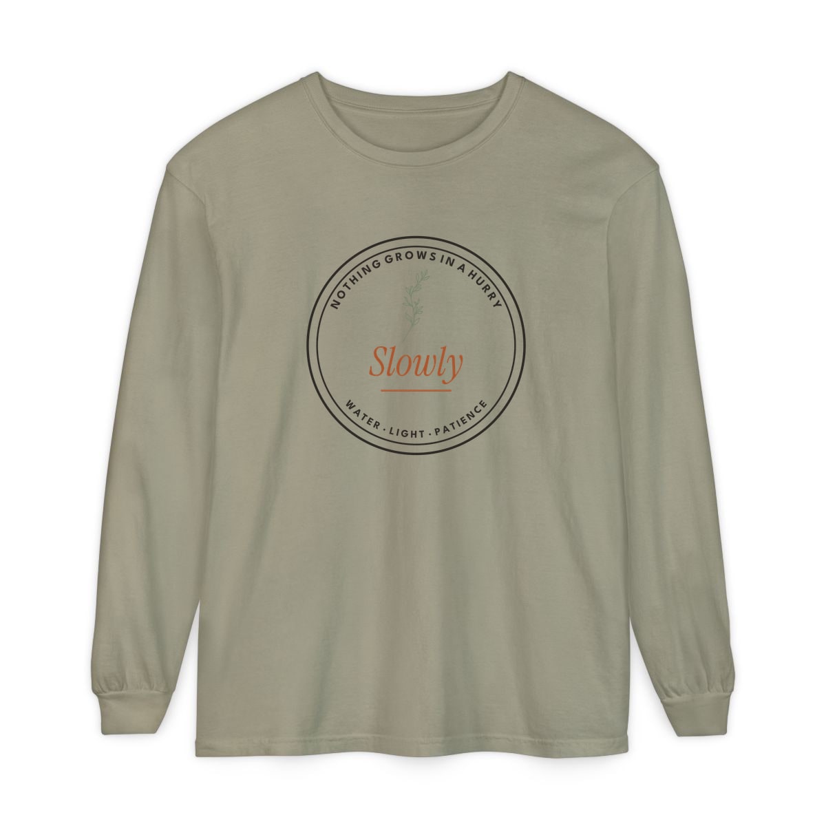 Nothing Grows In A Hurry, printed on a long sleeve in Sandstone